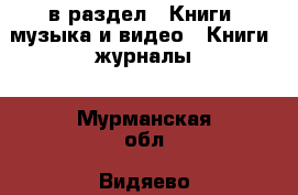  в раздел : Книги, музыка и видео » Книги, журналы . Мурманская обл.,Видяево нп